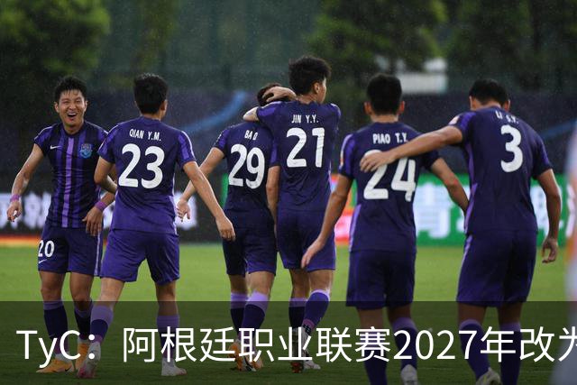 TyC：阿根廷职业联赛2027年改为30队单循环，仅河床投反对票